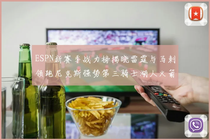 ESPN新赛季战力榜揭晓雷霆与马刺领跑尼克斯强势第三骑士湖人火箭表现不俗