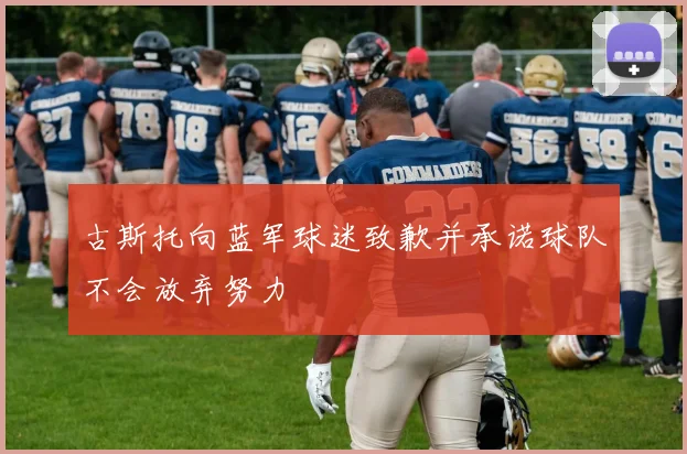 古斯托向蓝军球迷致歉并承诺球队不会放弃努力